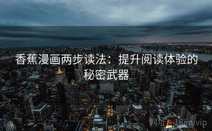 香蕉漫画两步读法：提升阅读体验的秘密武器