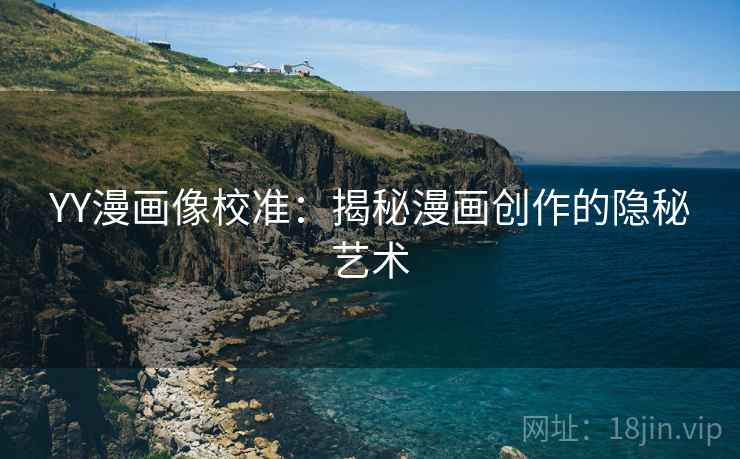 YY漫画像校准：揭秘漫画创作的隐秘艺术