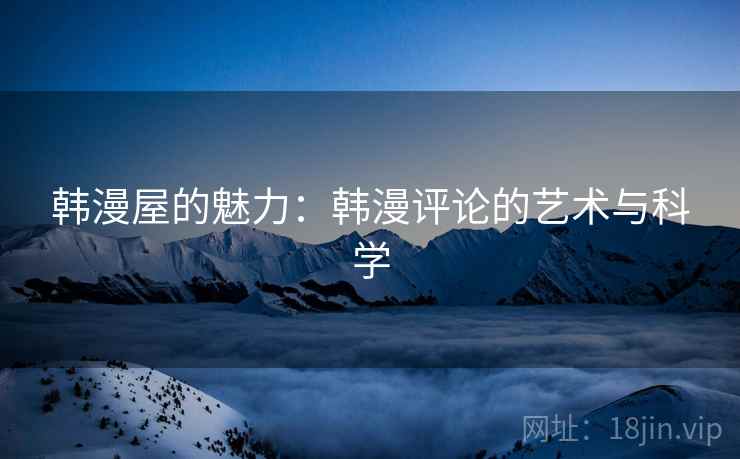韩漫屋的魅力：韩漫评论的艺术与科学