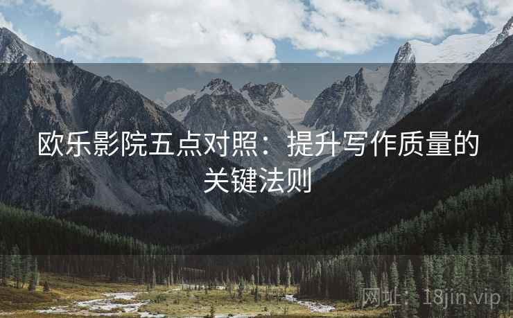 欧乐影院五点对照:提升写作质量的关键法则